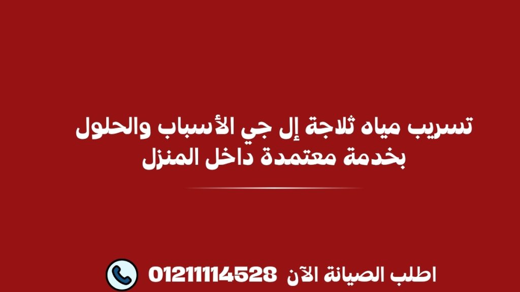 تسريب مياه ثلاجة إل جي الأسباب والحلول بخدمة معتمدة داخل المنزل 01211114528