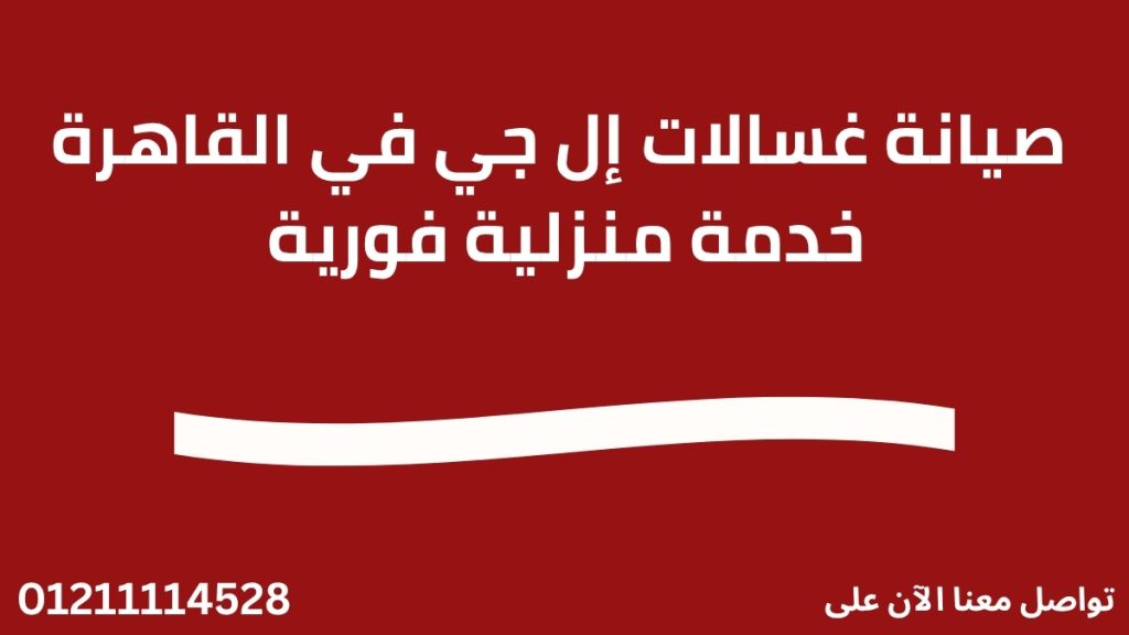 صيانة غسالات إل جي في القاهرة مركز صيانة LG معتمد وخدمة منزلية فورية 01211114528