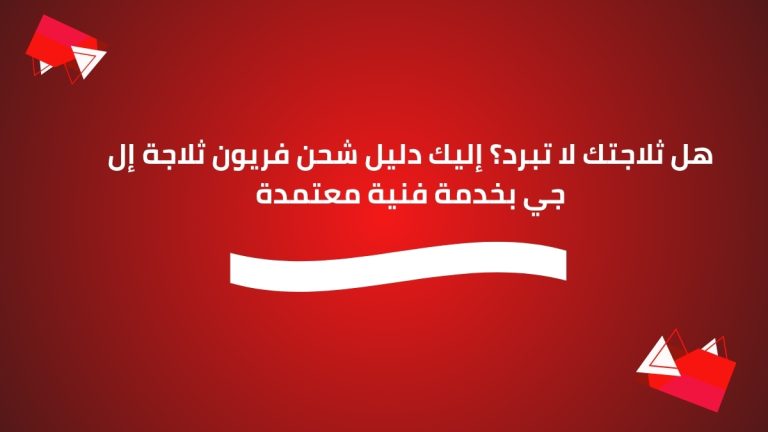هل ثلاجتك لا تبرد؟ إليك دليل شحن فريون ثلاجة إل جي بخدمة فنية معتمدة