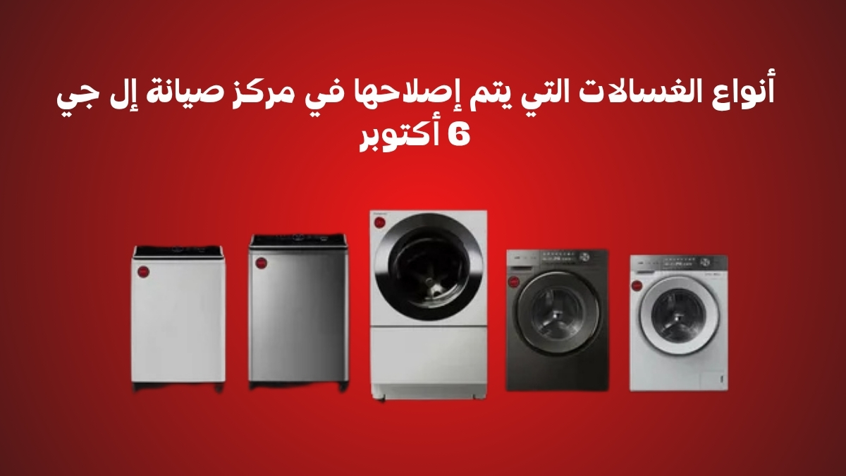 أنواع الغسالات التي يتم إصلاحها في مركز صيانة إل جي 6 أكتوبر