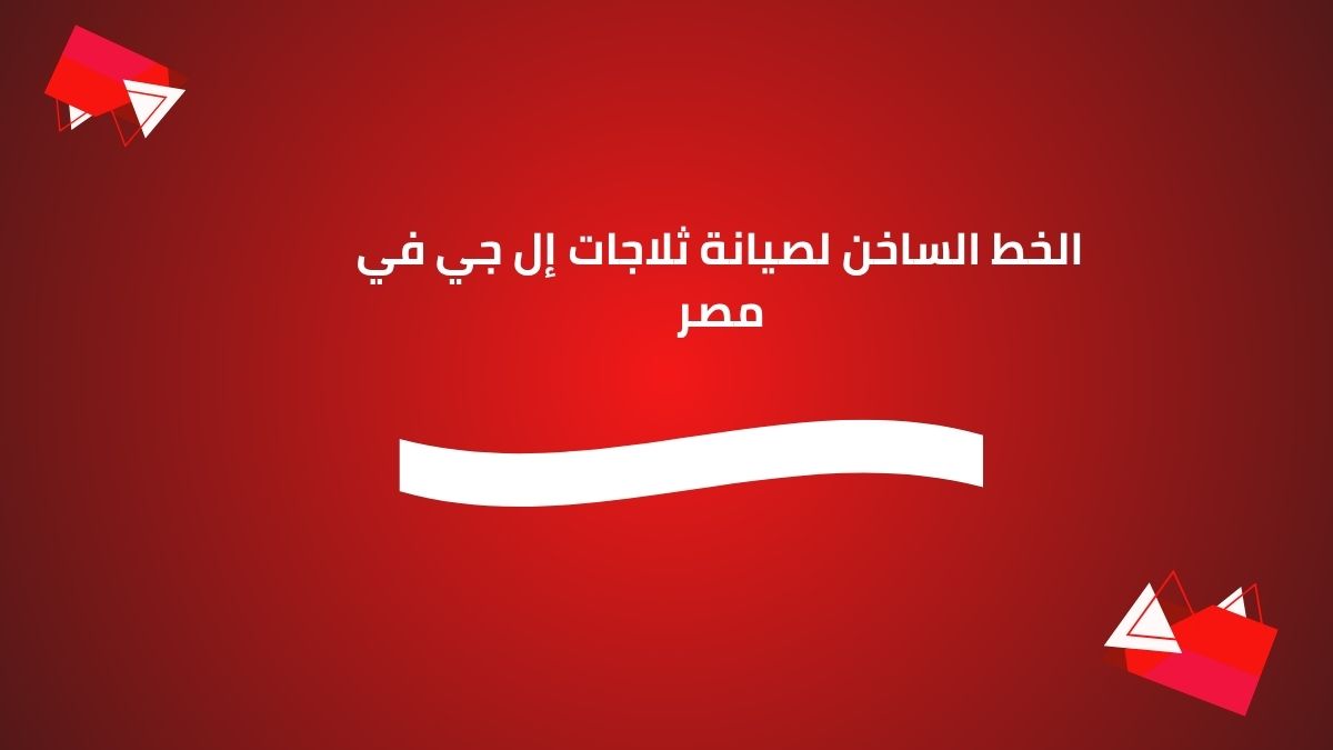 الخط الساخن لصيانة ثلاجات إل جي في مصر
