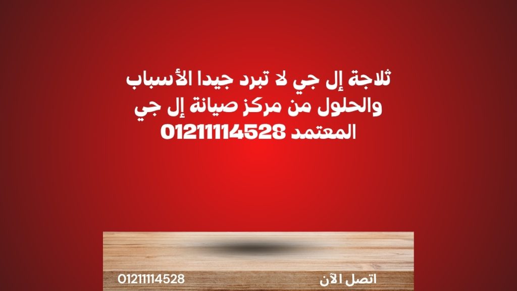 ثلاجة إل جي لا تبرد جيدا الأسباب والحلول من مركز صيانة إل جي المعتمد 01211114528