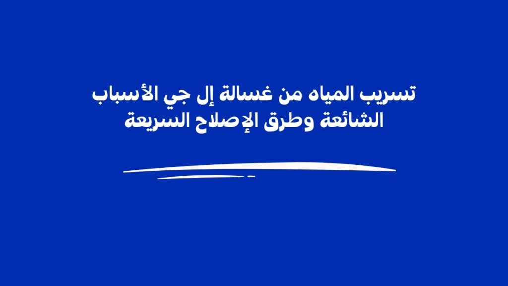 تسريب المياه من غسالة إل جي: الأسباب الشائعة وطرق الإصلاح السريعة