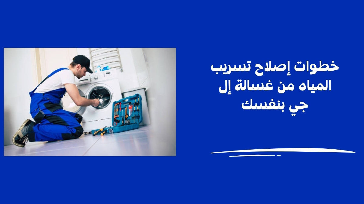 خطوات إصلاح تسريب المياه من غسالة إل جي بنفسك