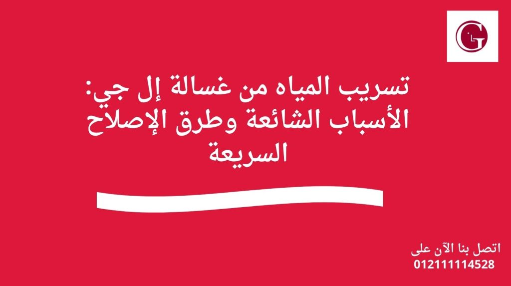 تسريب المياه من غسالة إل جي: الأسباب الشائعة وطرق الإصلاح السريعة
