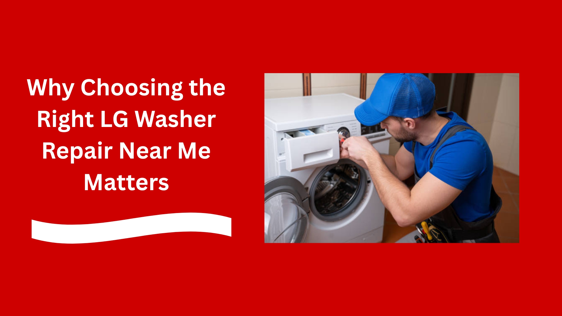 Why Choosing the Right LG Washer Repair Near Me Matters