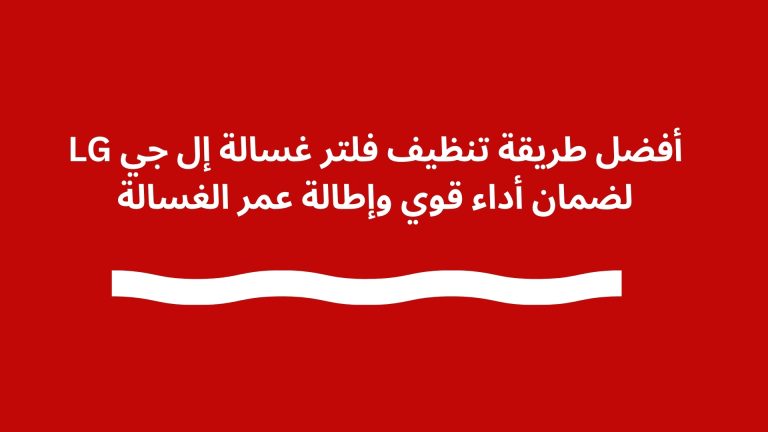 أفضل طريقة تنظيف فلتر غسالة إل جي LG لضمان أداء قوي وإطالة عمر الغسالة