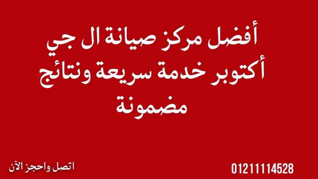 أفضل مركز صيانة ال جي أكتوبر | خدمة سريعة ونتائج مضمونة