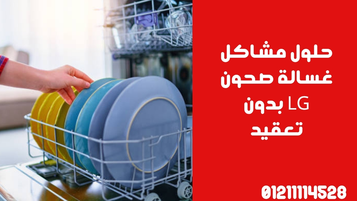 حلول مشاكل غسالة صحون LG بدون تعقيد