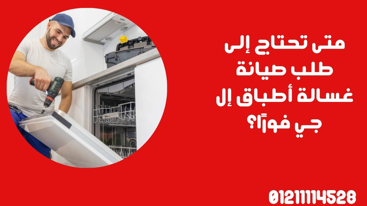 متى تحتاج إلى طلب صيانة غسالة أطباق إل جي فورًا؟