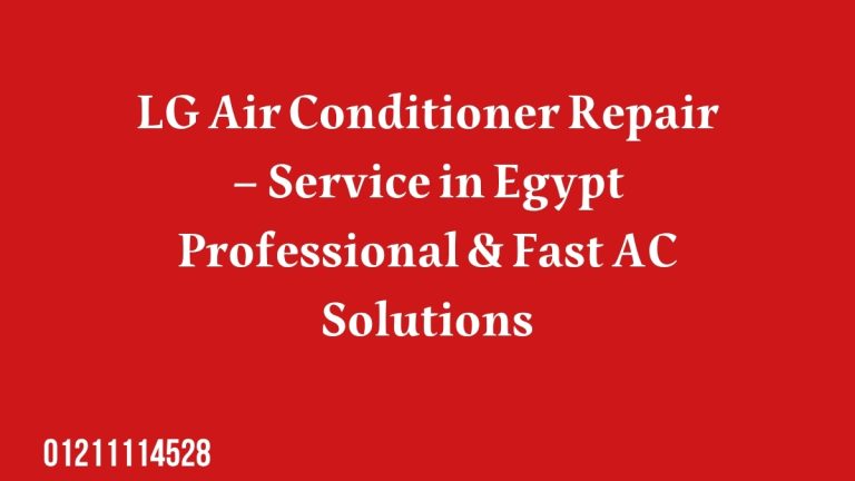 LG Air Conditioner Repair Service in Egypt – Professional & Fast AC Solutions
