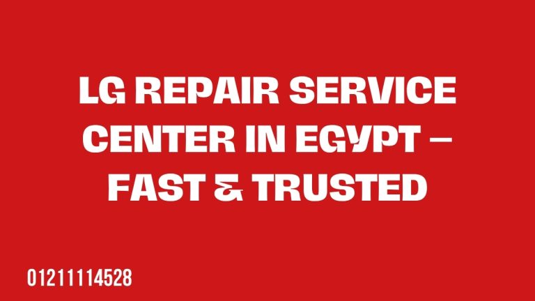 LG Repair Service Center in Egypt – Fast & Trusted