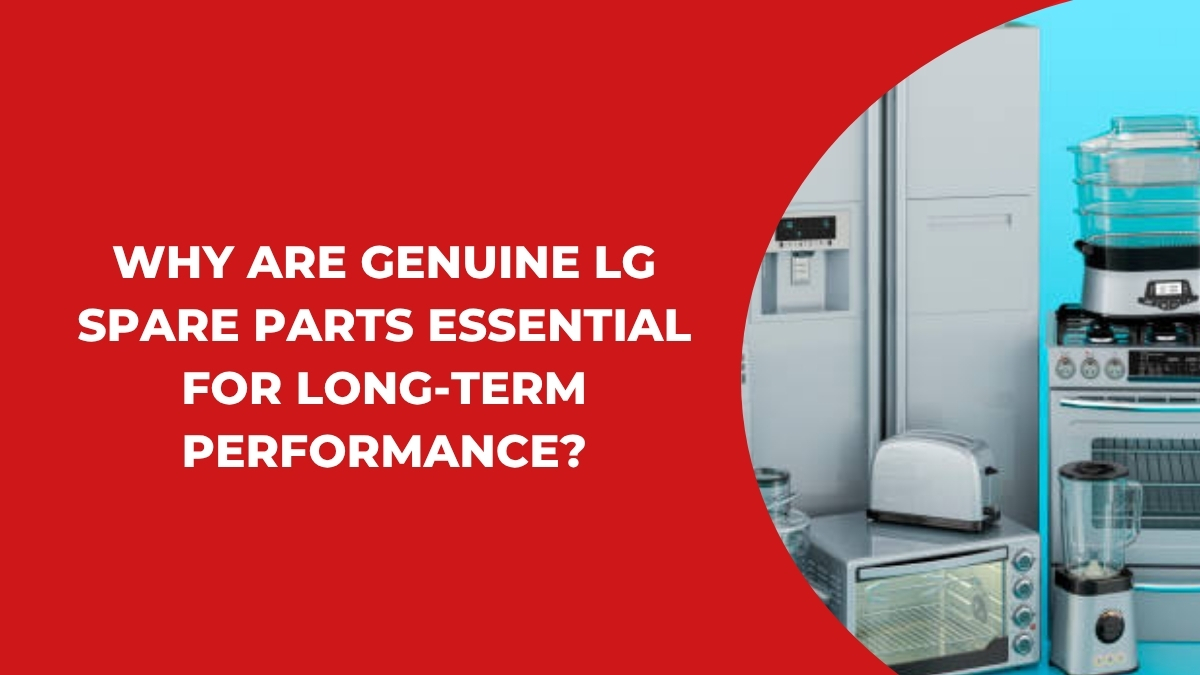 Why Are Genuine LG Spare Parts Essential for Long-Term Performance?