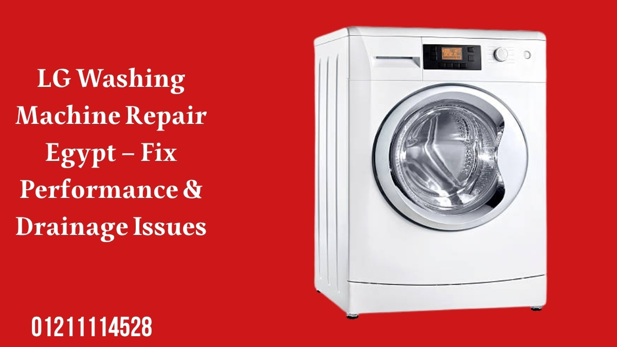 LG Washing Machine Repair Egypt – Fix Performance & Drainage Issues