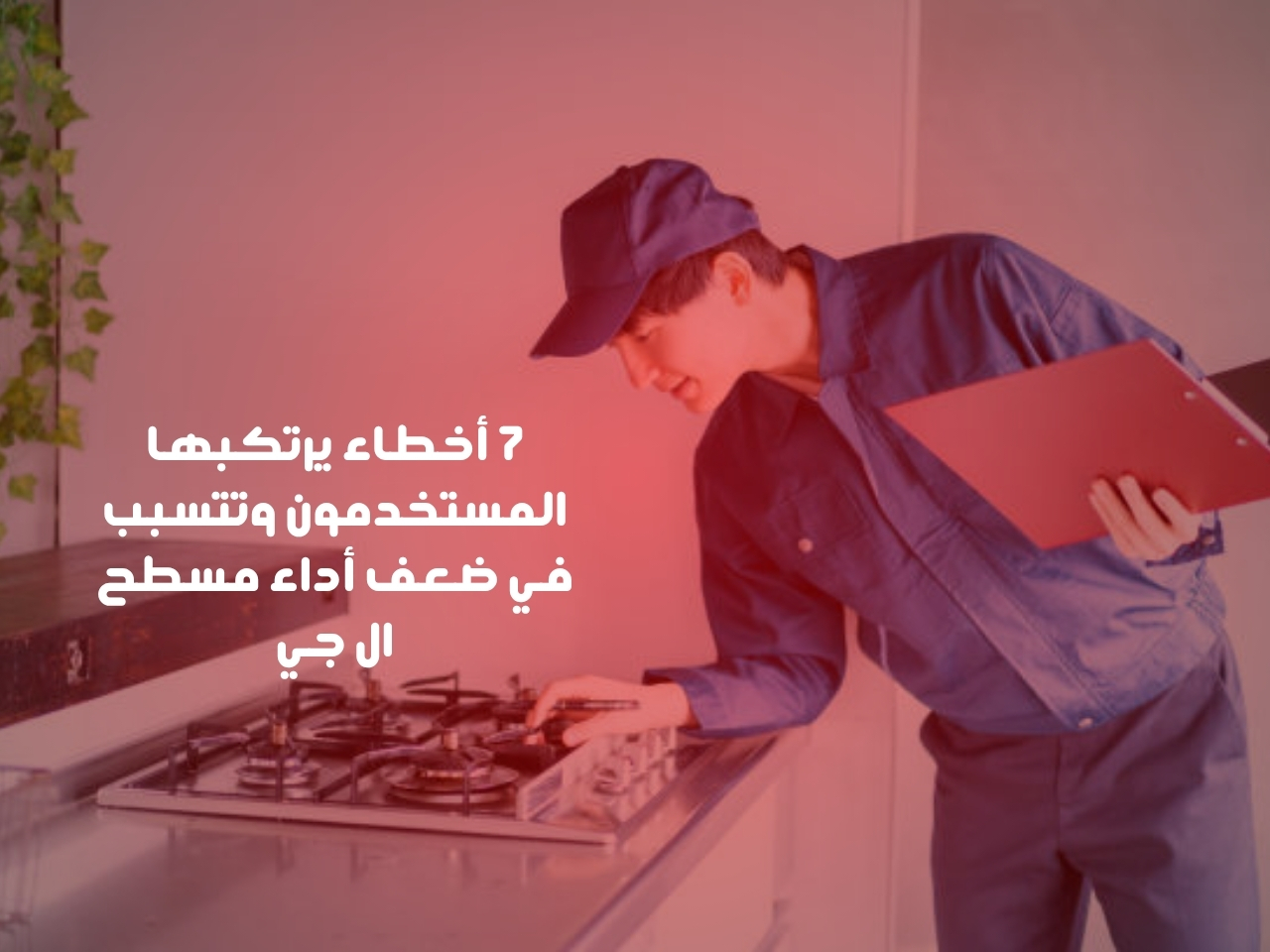7 أخطاء يرتكبها المستخدمون وتتسبب في ضعف أداء مسطح ال جي